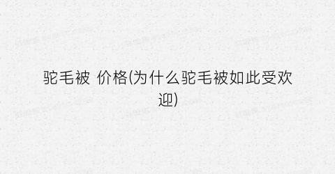驼毛被 价格(为什么驼毛被如此受欢迎)